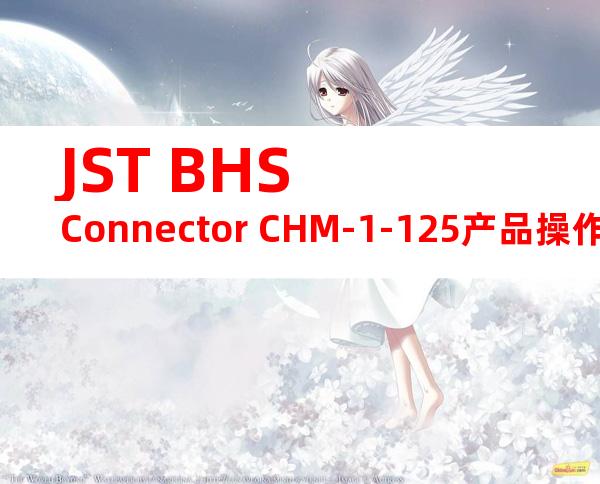JST BHS Connector CHM-1-125产品操作手册